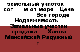 земельный участок 12 сот 500 м от моря › Цена ­ 3 000 000 - Все города Недвижимость » Земельные участки продажа   . Ханты-Мансийский,Радужный г.